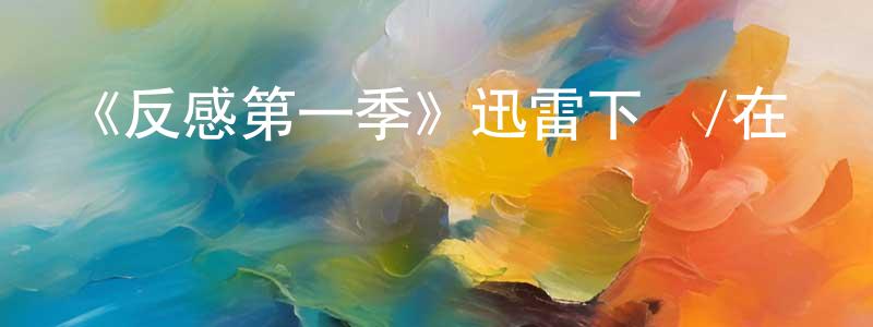 陳水福發布《反感第一季》迅雷下載/在線觀看-都市情感-美劇天堂